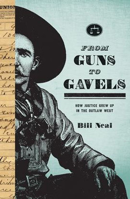 From Guns To Gavels: How Justice Grew Up In The Outlaw West (American Liberty And Justice)