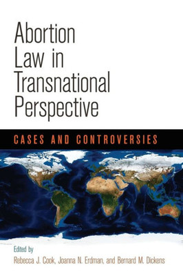 Abortion Law In Transnational Perspective: Cases And Controversies (Pennsylvania Studies In Human Rights)