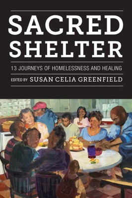 Sacred Shelter: Thirteen Journeys Of Homelessness And Healing