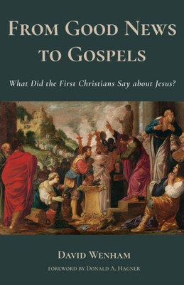 From Good News To Gospels: What Did The First Christians Say About Jesus?