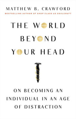The World Beyond Your Head: On Becoming An Individual In An Age Of Distraction