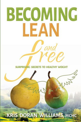 Becoming Lean And Free: Surprising Secrets To Healthy Weight