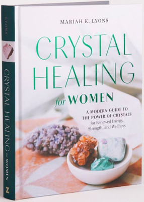 Crystal Healing For Women: Gift Edition: A Modern Guide To The Power Of Crystals For Renewed Energy, Strength, And Wellne