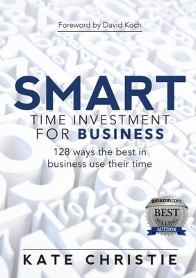 Smart Time Investment For Business: 128 Ways The Best In Business Use Their Time
