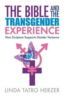 Bible And The Transgender Experience: How Scripture Supports Gender Variance