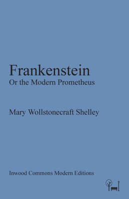 Frankenstein: Or The Modern Prometheus (Inwood Commons Modern Editions)