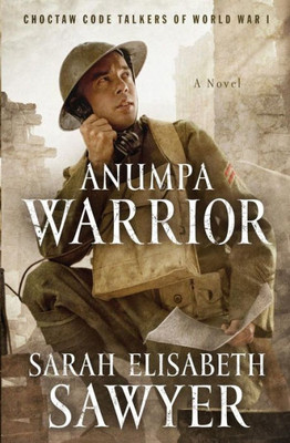 Anumpa Warrior: Choctaw Code Talkers Of World War I