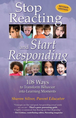 Stop Reacting And Start Responding: 108 Ways To Transform Behavior Into Learning Moments