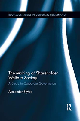 The Making of Shareholder Welfare Society: A Study in Corporate Governance (Routledge Studies in Corporate Governance)