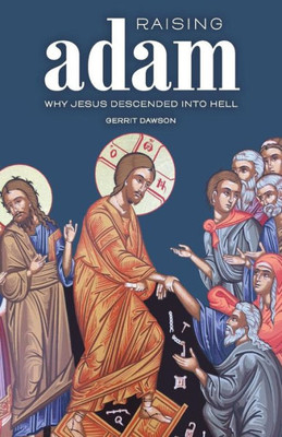 Raising Adam: Why Jesus Descended Into Hell