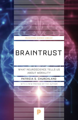 Braintrust: What Neuroscience Tells Us About Morality (Princeton Science Library, 57)