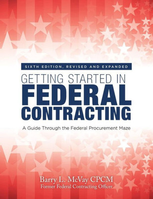 Getting Started In Federal Contracting: A Guide Through The Federal Procurement Maze