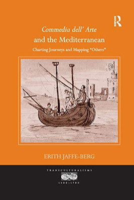 Commedia dell' Arte and the Mediterranean: Charting Journeys and Mapping 'Others' (Transculturalisms, 1400-1700)