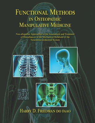 Functional Methods In Osteopathic Manipulative Medicine: Non-Allopathic Approaches To The Assessment And Treatment Of Disturbances In The Mechanical ... System (Sfimms Neuromusculoskeletal Medicine)