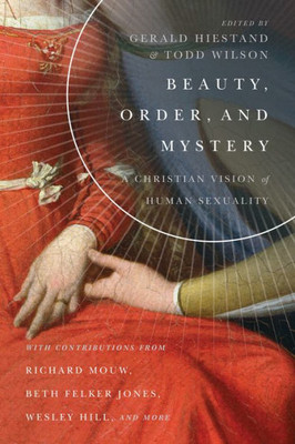 Beauty, Order, And Mystery: A Christian Vision Of Human Sexuality (Center For Pastor Theologians Series)