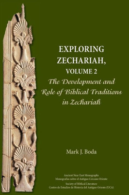Exploring Zechariah, Volume 2: The Development And Role Of Biblical Traditions In Zechariah (Ancient Near East Monographs)