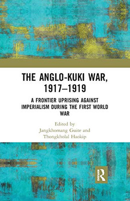 The Anglo-Kuki War, 1917–1919: A Frontier Uprising against Imperialism during the First World War