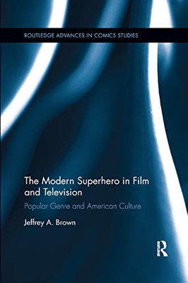 The Modern Superhero in Film and Television: Popular Genre and American Culture (Routledge Advances in Comics Studies)