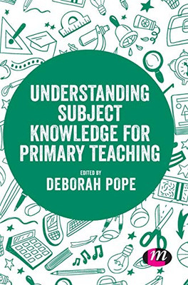 Understanding Subject Knowledge for Primary Teaching (Exploring the Primary Curriculum)