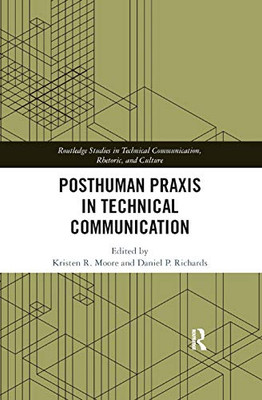 Posthuman Praxis in Technical Communication (Routledge Studies in Technical Communication, Rhetoric, and)