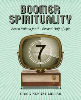 Boomer Spirituality: Seven Values For The Second Half Of Life