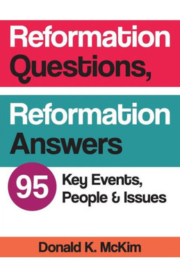 Reformation Questions, Reformation Answers: 95 Key Events, People, And Issues