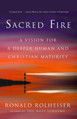 Sacred Fire: A Vision For A Deeper Human And Christian Maturity