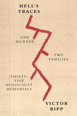 Hell'S Traces: One Murder, Two Families, Thirty-Five Holocaust Memorials