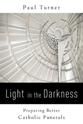 Light In The Darkness: Preparing Better Catholic Funerals
