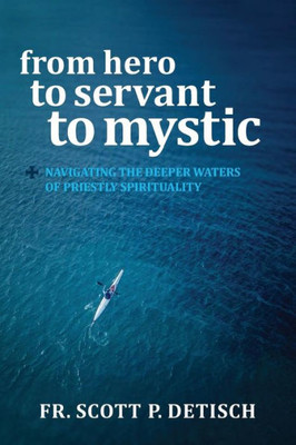 From Hero To Servant To Mystic: Navigating The Deeper Waters Of Priestly Spirituality