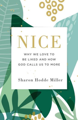 Nice: Why We Love To Be Liked And How God Calls Us To More