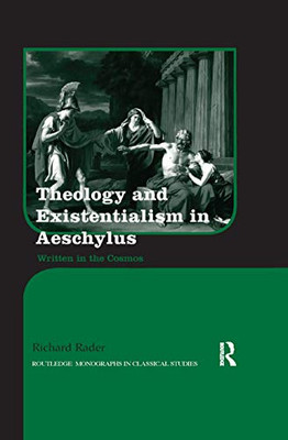 Theology and Existentialism in Aeschylus: Written in the Cosmos (Routledge Monographs in Classical Studies)