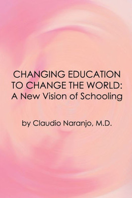 Changing Education To Change The World: A New Vision Of Schooling (Consciousness Classics)