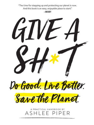 Give A Sh*T: Do Good. Live Better. Save The Planet.