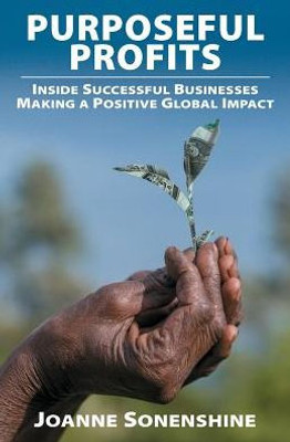 Purposeful Profits: Inside Successful Businesses Making A Positive Global Impact