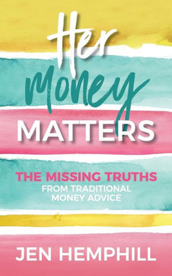 Her Money Matters: The Missing Truths From Traditional Money Advice