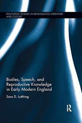 Bodies, Speech, and Reproductive Knowledge in Early Modern England (Routledge Studies in Renaissance Literature and Culture)