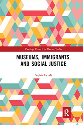 Museums, Immigrants, and Social Justice (Routledge Research in Museum Studies)
