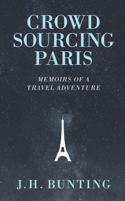 Crowdsourcing Paris: Memoirs Of A Paris Adventure (Crowdsource Adventure)