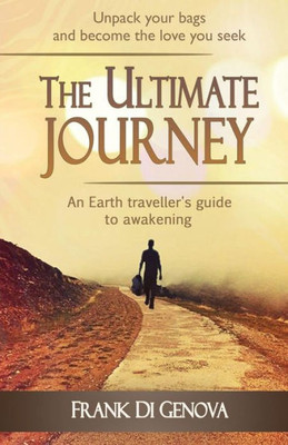 The Ultimate Journey: An Earth Traveller'S Guide To Awakening