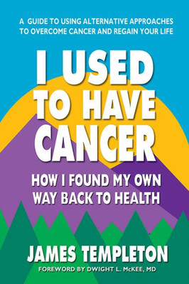 I Used To Have Cancer: How I Found My Own Way Back To Health