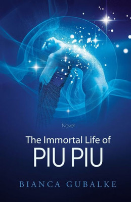 The Immortal Life Of Piu Piu: A Magical Journey Exploring The Mystery Of Life After Death (Dance Between Worlds)