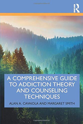 A Comprehensive Guide to Addiction Theory and Counseling Techniques - 9780367252724