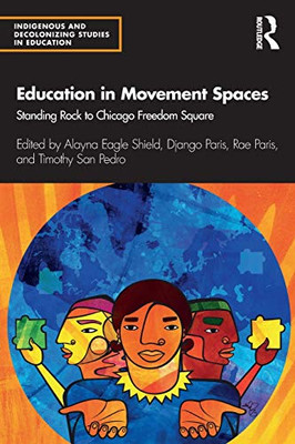 Education in Movement Spaces: Standing Rock to Chicago Freedom Square (Indigenous and Decolonizing Studies in Education) - 9780367344597
