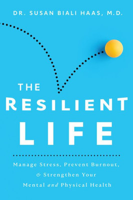 The Resilient Life: Manage Stress, Prevent Burnout, & Strengthen Your Mental And Physical Health