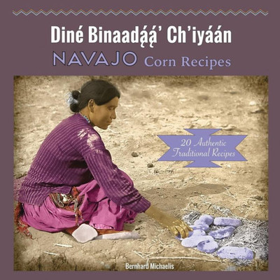 Navajo Corn Recipes: Dine? Binaada??A??' Ch'Iya?A?N
