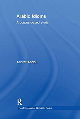 Arabic Idioms: A Corpus Based Study (Routledge Arabic Linguistics)