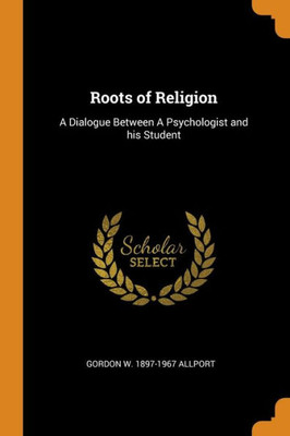Roots Of Religion: A Dialogue Between A Psychologist And His Student