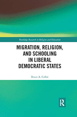 Migration, Religion, and Schooling in Liberal Democratic States (Routledge Research in Religion and Education)