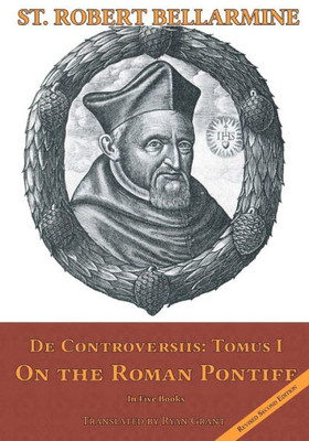 On The Roman Pontiff: In Five Books (De Controversiis)